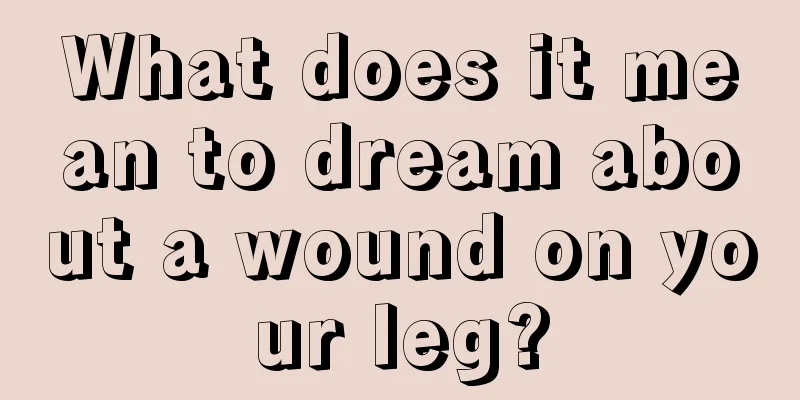 What does it mean to dream about a wound on your leg?