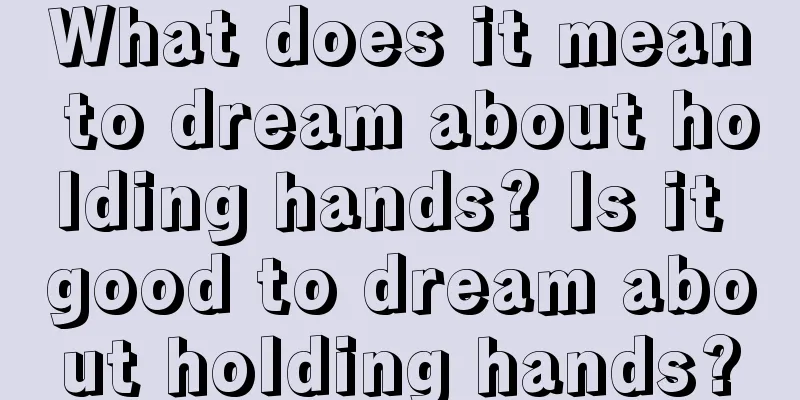 What does it mean to dream about holding hands? Is it good to dream about holding hands?