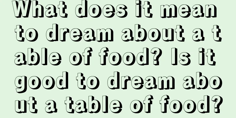 What does it mean to dream about a table of food? Is it good to dream about a table of food?