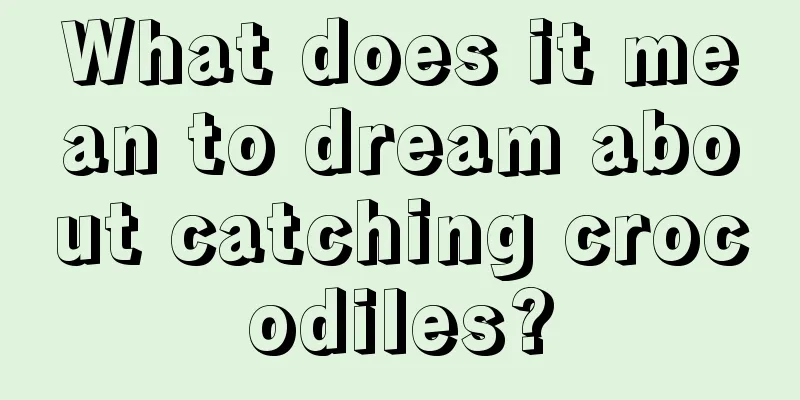 What does it mean to dream about catching crocodiles?