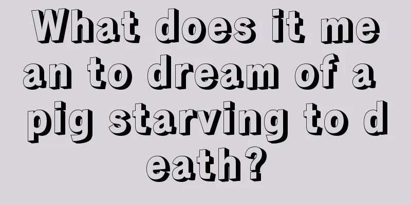 What does it mean to dream of a pig starving to death?