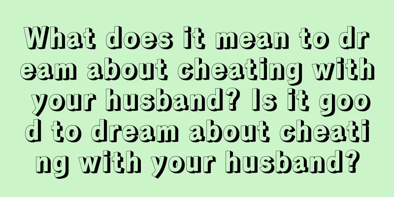 What does it mean to dream about cheating with your husband? Is it good to dream about cheating with your husband?