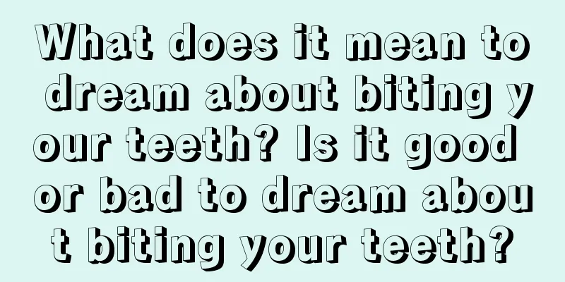 What does it mean to dream about biting your teeth? Is it good or bad to dream about biting your teeth?