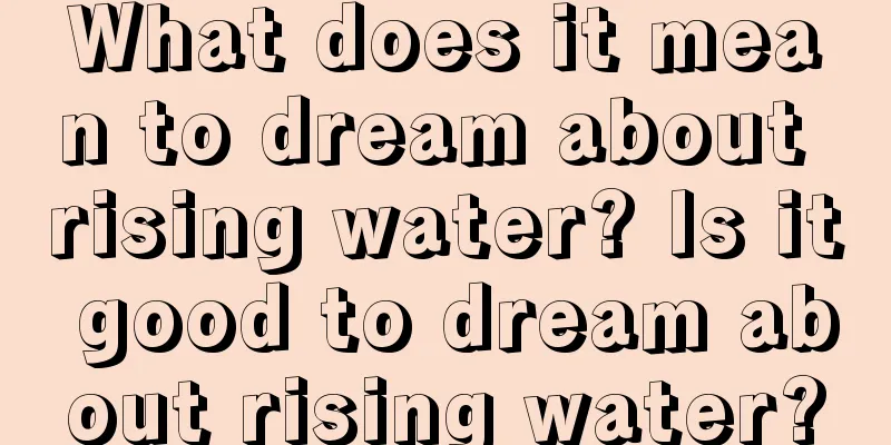 What does it mean to dream about rising water? Is it good to dream about rising water?