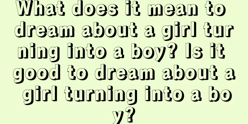 What does it mean to dream about a girl turning into a boy? Is it good to dream about a girl turning into a boy?