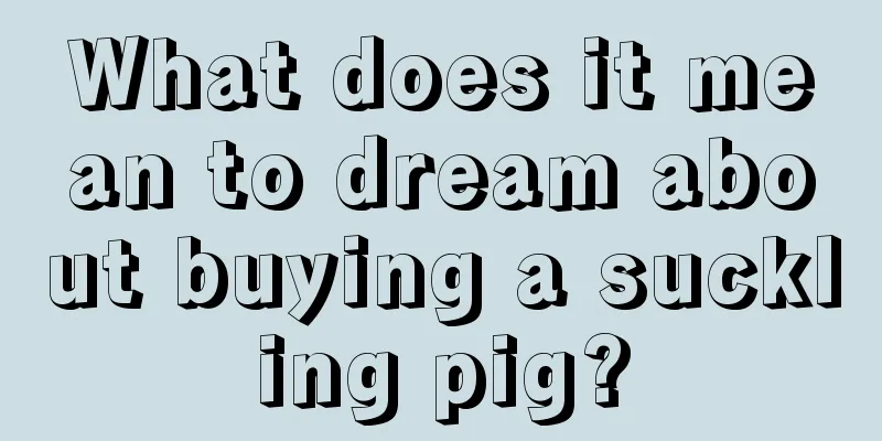 What does it mean to dream about buying a suckling pig?