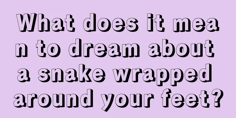 What does it mean to dream about a snake wrapped around your feet?