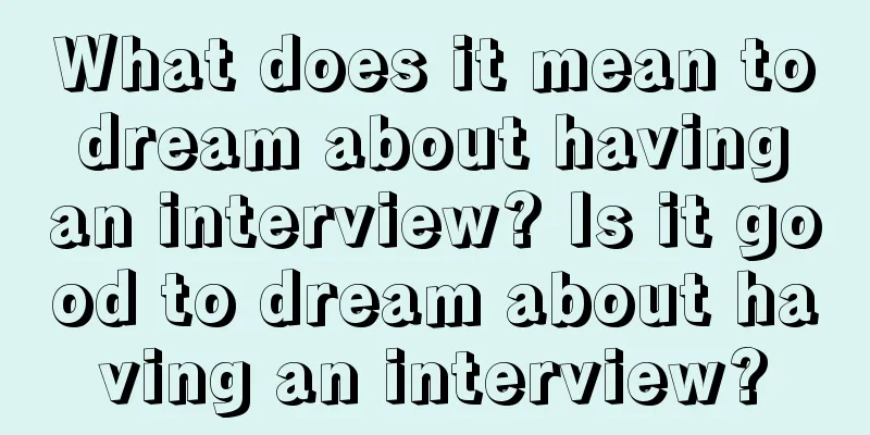 What does it mean to dream about having an interview? Is it good to dream about having an interview?