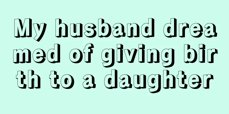 My husband dreamed of giving birth to a daughter