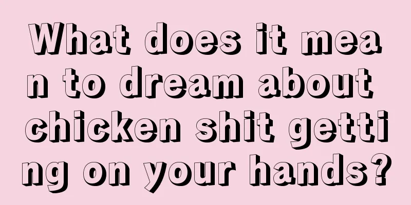 What does it mean to dream about chicken shit getting on your hands?