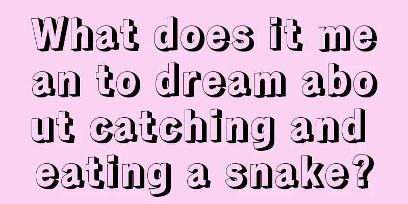 What does it mean to dream about catching and eating a snake?