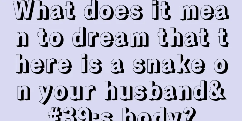 What does it mean to dream that there is a snake on your husband's body?