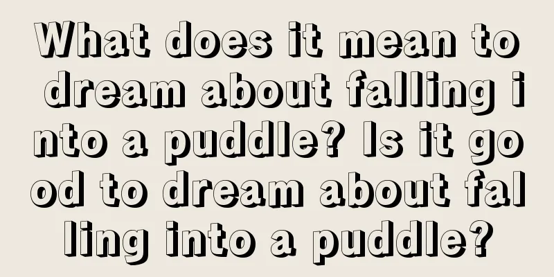 What does it mean to dream about falling into a puddle? Is it good to dream about falling into a puddle?