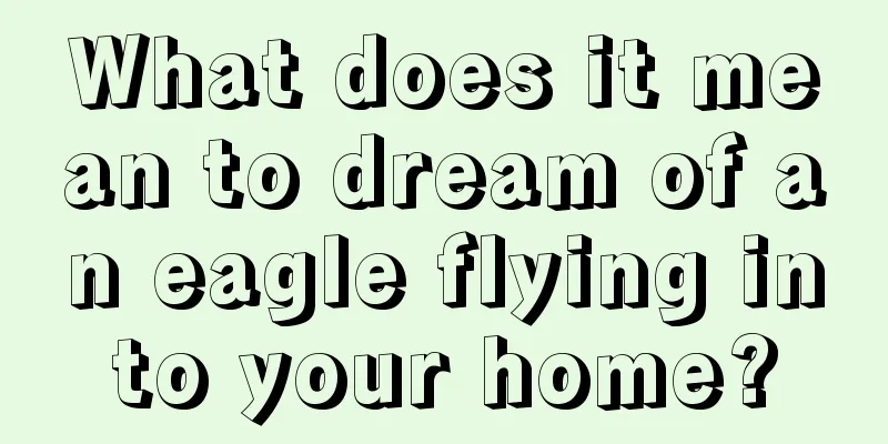 What does it mean to dream of an eagle flying into your home?