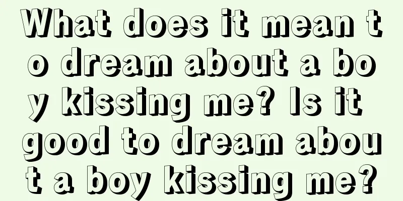 What does it mean to dream about a boy kissing me? Is it good to dream about a boy kissing me?