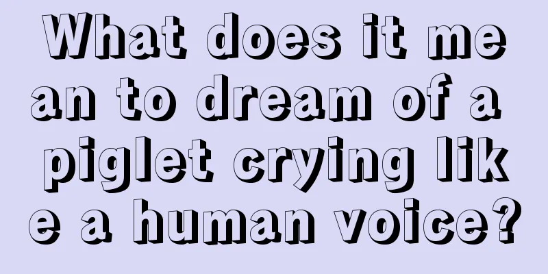 What does it mean to dream of a piglet crying like a human voice?