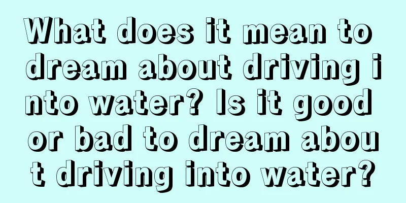 What does it mean to dream about driving into water? Is it good or bad to dream about driving into water?