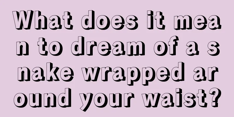 What does it mean to dream of a snake wrapped around your waist?