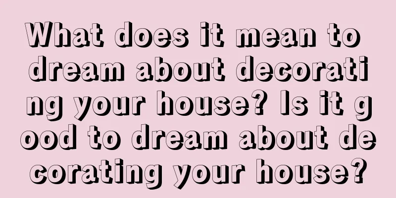 What does it mean to dream about decorating your house? Is it good to dream about decorating your house?