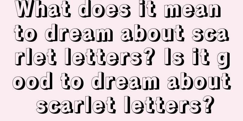 What does it mean to dream about scarlet letters? Is it good to dream about scarlet letters?