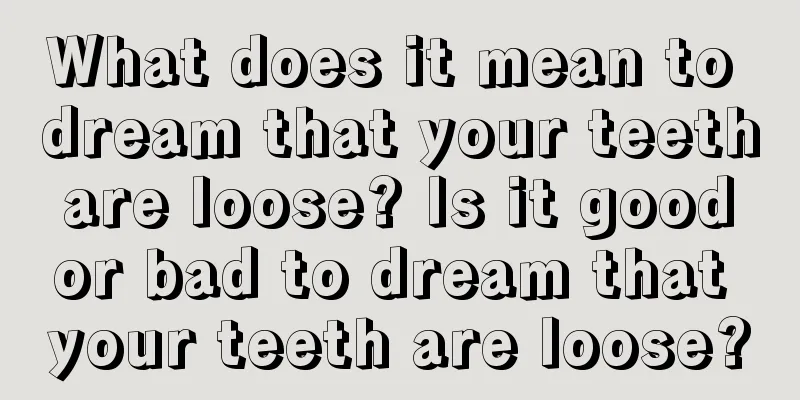 What does it mean to dream that your teeth are loose? Is it good or bad to dream that your teeth are loose?