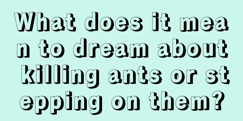 What does it mean to dream about killing ants or stepping on them?