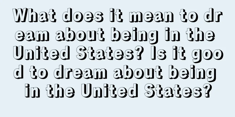 What does it mean to dream about being in the United States? Is it good to dream about being in the United States?