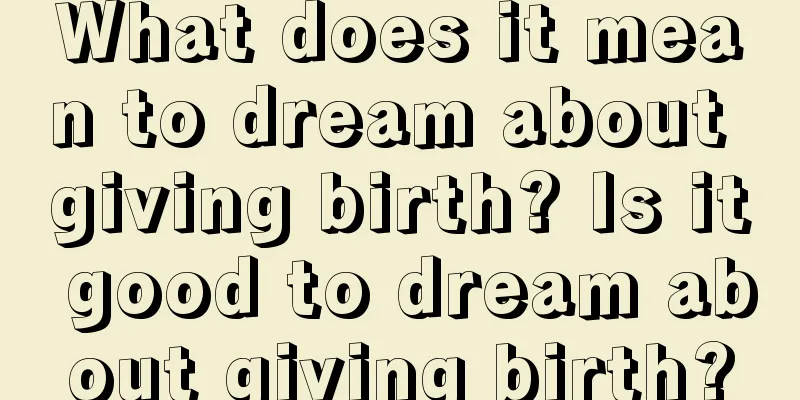 What does it mean to dream about giving birth? Is it good to dream about giving birth?