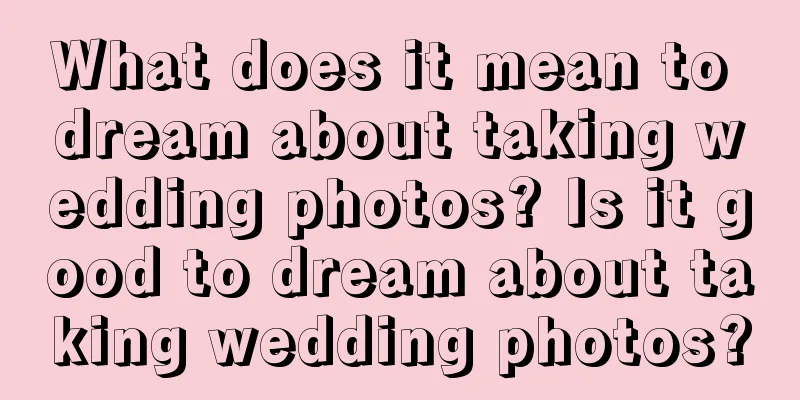 What does it mean to dream about taking wedding photos? Is it good to dream about taking wedding photos?