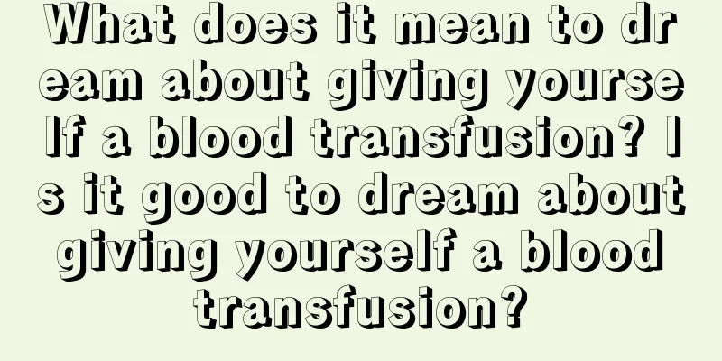 What does it mean to dream about giving yourself a blood transfusion? Is it good to dream about giving yourself a blood transfusion?