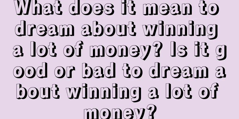 What does it mean to dream about winning a lot of money? Is it good or bad to dream about winning a lot of money?