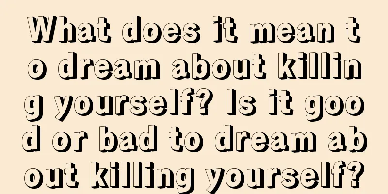 What does it mean to dream about killing yourself? Is it good or bad to dream about killing yourself?