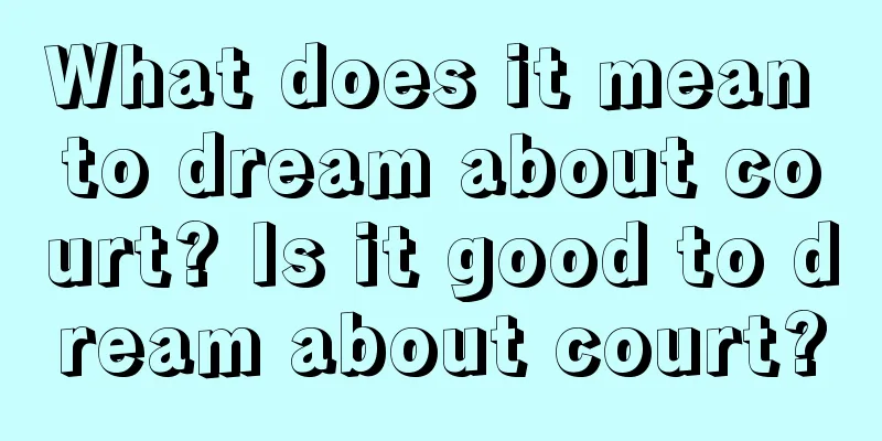 What does it mean to dream about court? Is it good to dream about court?