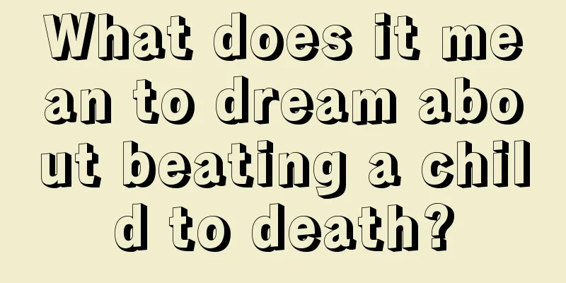 What does it mean to dream about beating a child to death?