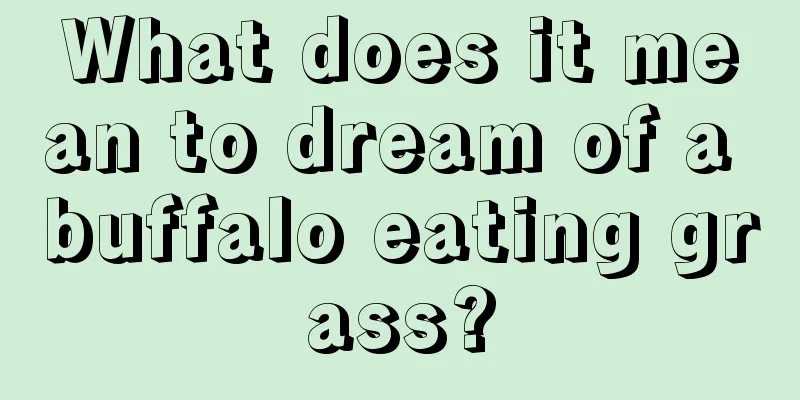 What does it mean to dream of a buffalo eating grass?