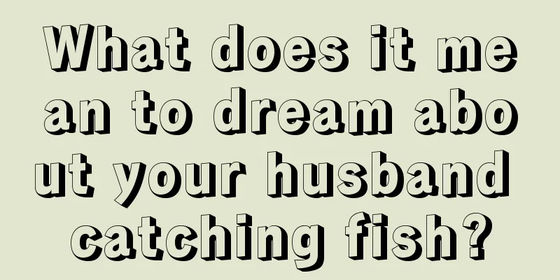 What does it mean to dream about your husband catching fish?