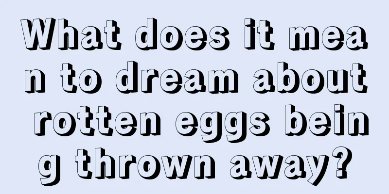 What does it mean to dream about rotten eggs being thrown away?