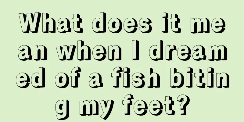 What does it mean when I dreamed of a fish biting my feet?