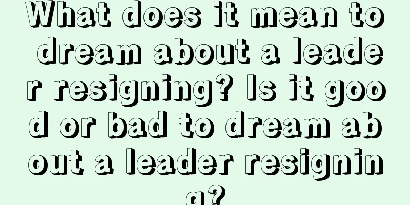 What does it mean to dream about a leader resigning? Is it good or bad to dream about a leader resigning?