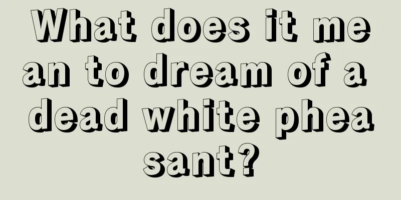 What does it mean to dream of a dead white pheasant?