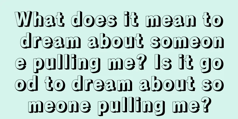 What does it mean to dream about someone pulling me? Is it good to dream about someone pulling me?