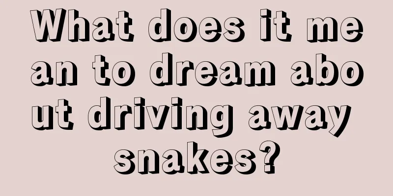 What does it mean to dream about driving away snakes?