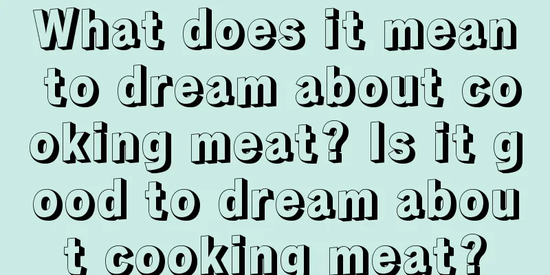 What does it mean to dream about cooking meat? Is it good to dream about cooking meat?