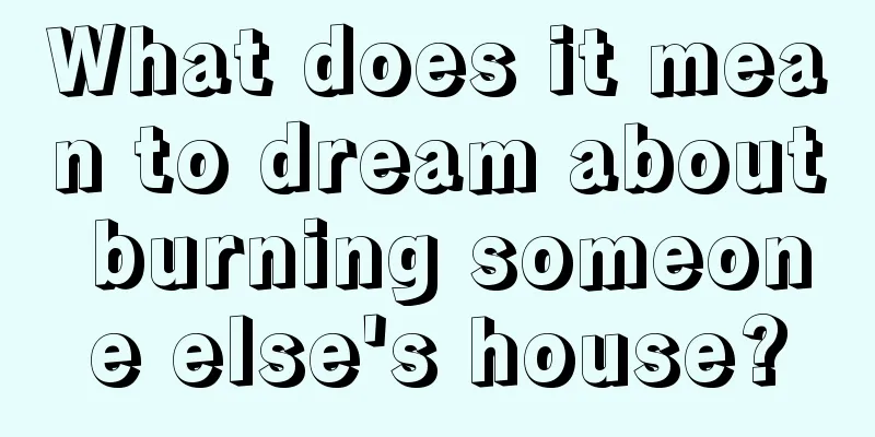 What does it mean to dream about burning someone else's house?