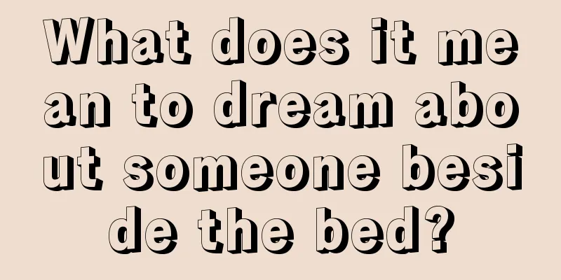 What does it mean to dream about someone beside the bed?