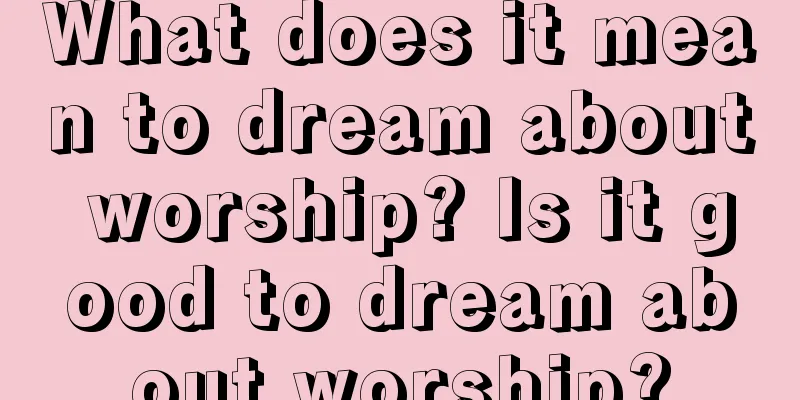 What does it mean to dream about worship? Is it good to dream about worship?