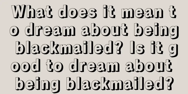 What does it mean to dream about being blackmailed? Is it good to dream about being blackmailed?