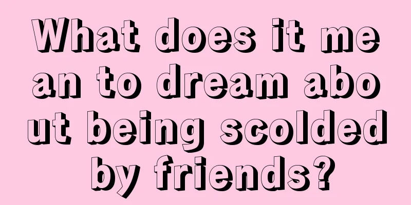 What does it mean to dream about being scolded by friends?