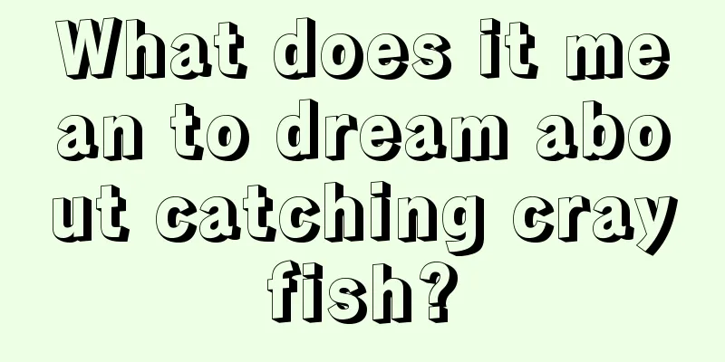 What does it mean to dream about catching crayfish?