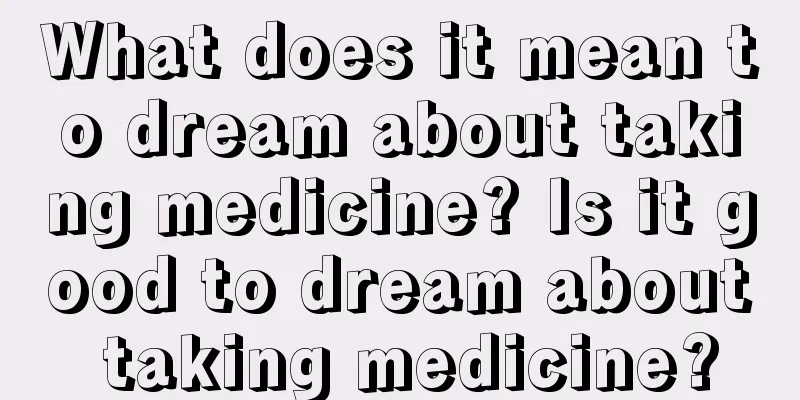 What does it mean to dream about taking medicine? Is it good to dream about taking medicine?